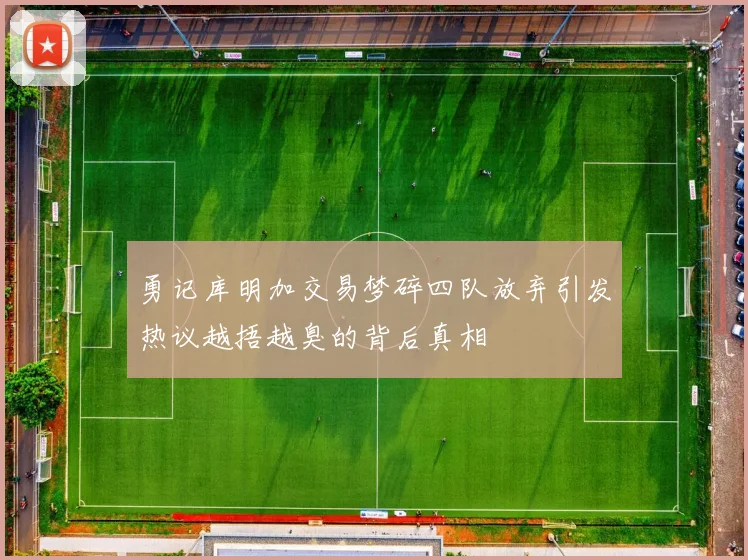 勇记库明加交易梦碎四队放弃引发热议越捂越臭的背后真相